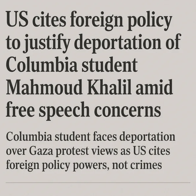US moves to deport Columbia student Mahmoud Khalil citing foreign policy, not criminal conduct