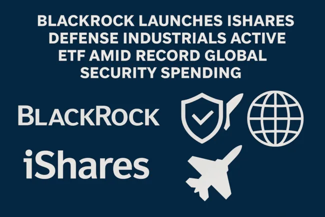 BlackRock launches iShares Defense Industrials Active ETF amid record global security spending
