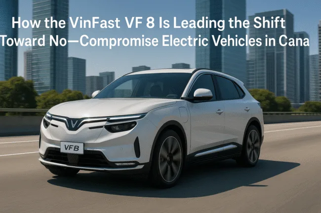 How the VinFast VF 8 is leading the shift toward no-compromise electric vehicles in Canada