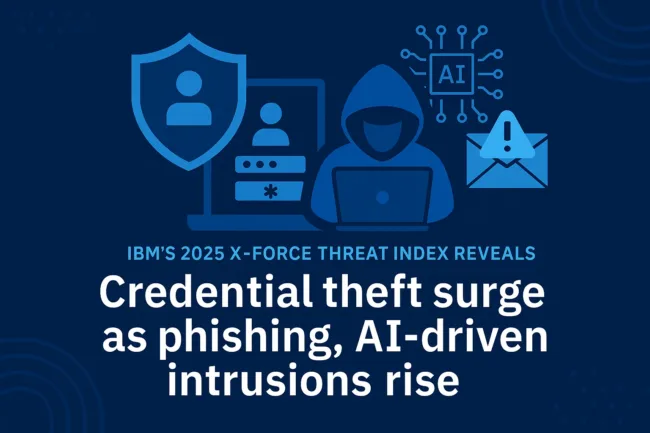 IBM’s 2025 X-Force Threat Index reveals credential theft surge as phishing, AI-driven intrusions rise
