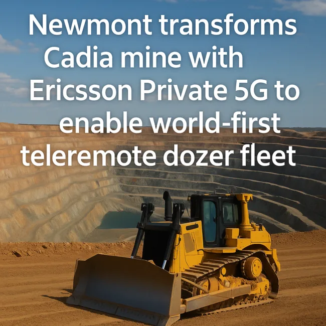 Newmont deploys Ericsson Private 5G at Cadia to power world-first teleremote dozing fleet