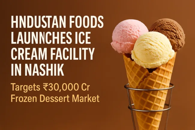 Hindustan Foods Expands Into Ice Cream Manufacturing with New Nashik Plant