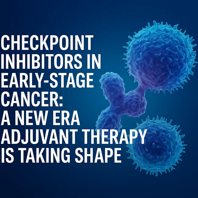 Checkpoint inhibitors like Tecentriq and Keytruda are entering early-stage cancer treatment, marking a major shift in adjuvant oncology strategy.